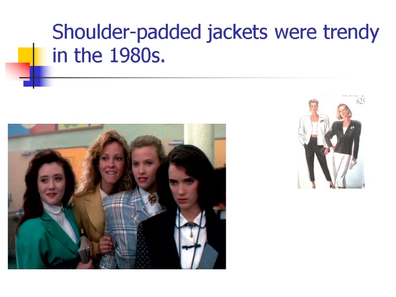 Shoulder-padded jackets were trendy in the 1980s.